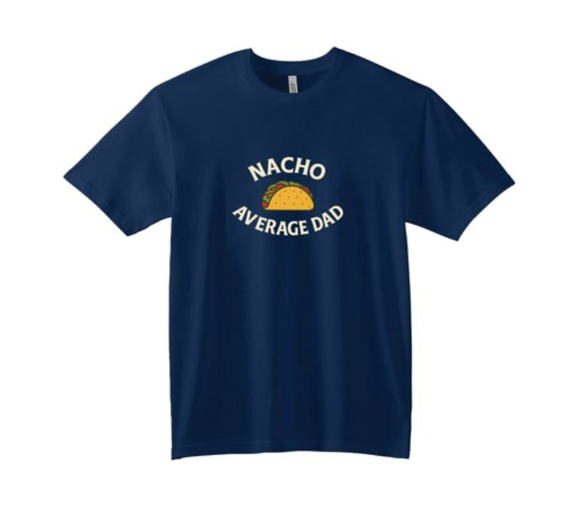 Nacho Average Dad Tee. 6 colors available