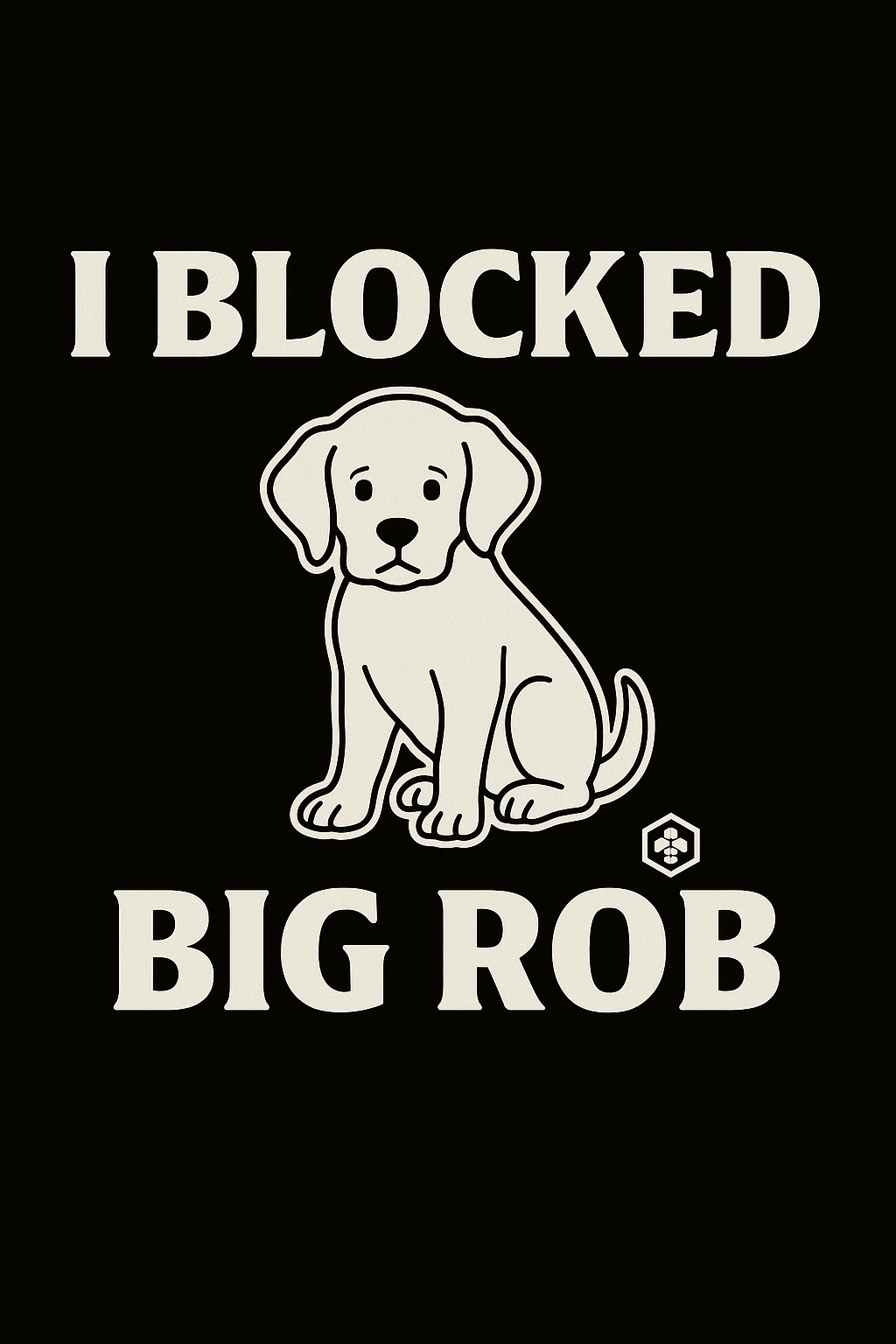 🐾 I Blocked Big Rob™ – Puppy Addition Edition