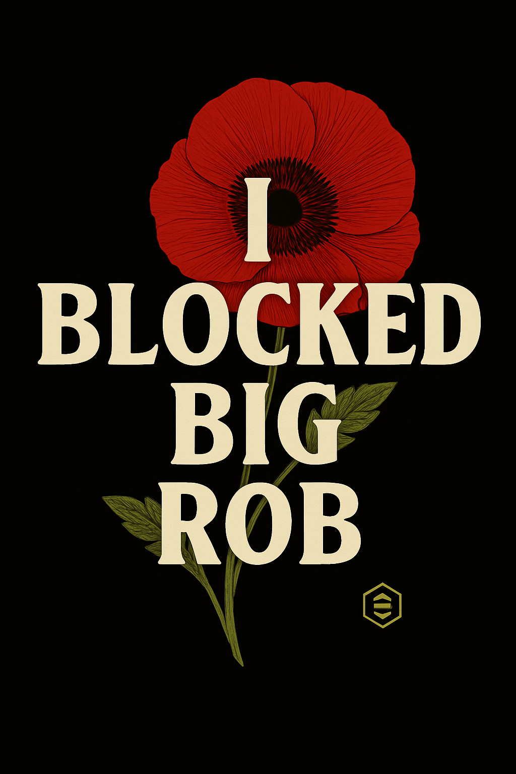 🌺 I Blocked Big Rob™ – Poppy Edition