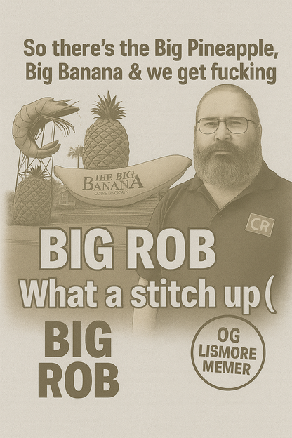BIG ROB: What a Stitch Up (OG Lismore Edition)