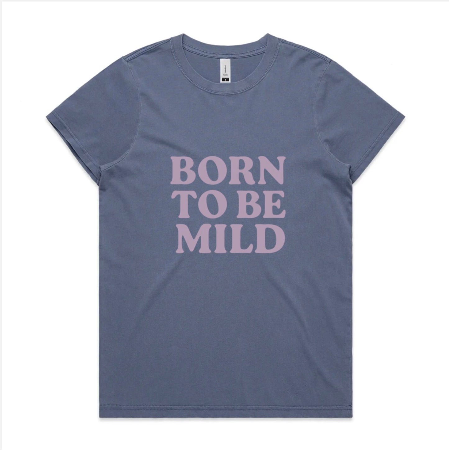 Born to be mild, faded cotton tee. Available in 6 colors, XS - XL. Women’s fit